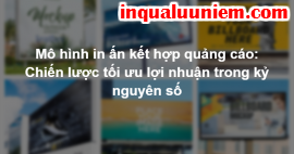Mô hình in ấn kết hợp quảng cáo: Chiến lược tối ưu lợi nhuận trong kỷ nguyên số